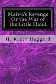 Title: Maiwa's Revenge Or the War of the Little Hand, Author: H. Rider Haggard