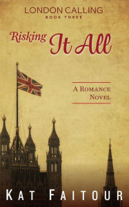 Title: Risking It All: London Calling Book Three, Author: Kat Faitour