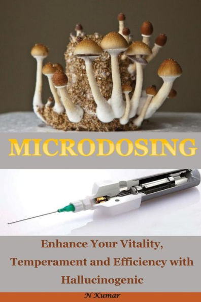 Microdosing: Enhance your Vitality, Temperament and Efficiency with Hallucinogenic