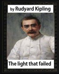 Title: The Light that Failed(1891), BY Rudyard Kipling, (NOVEL), Author: Rudyard Kipling