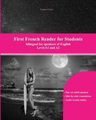 Title: First French Reader for Students: Levels A1 and A2 bilingual with parallel translation, Author: Eugene Gotye