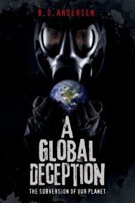 Title: A Global Deception: The subversion of our planet, Author: B D Andersen