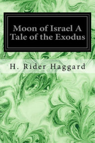 Title: Moon of Israel A Tale of the Exodus, Author: H. Rider Haggard
