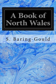 Title: A Book of North Wales, Author: S Baring-Gould