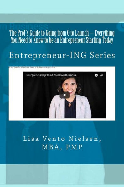 The Prof's Guide to Going from 0 to Launch: Everything You Need to Know to be an Entrepreneur Starting Today: Second in the Entrepreneur-ING Series