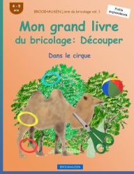Title: BROCKHAUSEN Livre du bricolage vol. 1 - Mon grand livre du bricolage: Dï¿½couper: Dans le cirque, Author: Dortje Golldack