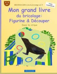 Title: BROCKHAUSEN Livre du bricolage vol. 5 - Mon grand livre du bricolage: Figurine & Découper: Dans le cirque, Author: Dortje Golldack