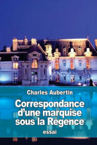 Title: Correspondance d'une marquise sous la Rï¿½gence, Author: Charles Aubertin