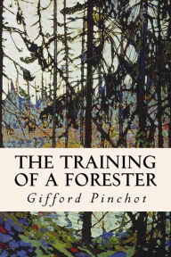 Title: The Training of a Forester, Author: Gifford Pinchot