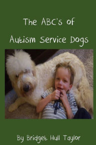 Title: The ABC's of Autism Service Dogs, Author: Bridget Hull Taylor