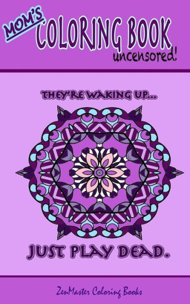 Mom's Coloring Book Uncensored (travel edition): Coloring book for Mom with kaleidoscopes, geometric designs, beautiful patterns, mandalas and a funny mommy mantra with every page.