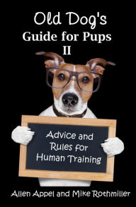 Title: Old Dog's Guide for Pups II: Advice and Rules for Human Training, Author: Mike Rothmiller