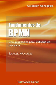 Title: Fundamentos de BPMN: Una guÃ¯Â¿Â½a bÃ¯Â¿Â½sica para el diseÃ¯Â¿Â½o de procesos, Author: Rafael Morales