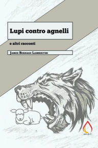 Title: Lupi contro agnelli: e altri racconti, Author: James Bernard Lambertini