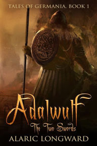 Title: Adalwulf: The Two Swords, Author: Alaric Longward
