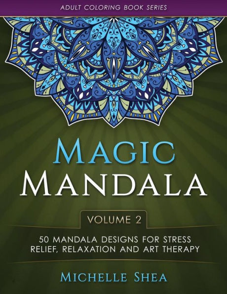 The Magic Mandala Coloring Book: 50 Mandala Designs For Stress Relief, Relaxation and Art Therapy (Volume 2)