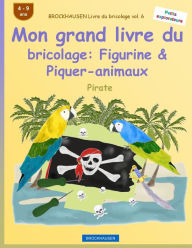 Title: BROCKHAUSEN Livre du bricolage vol. 6 - Mon grand livre du bricolage: Figurine & Piquer-animaux: Pirate, Author: Dortje Golldack