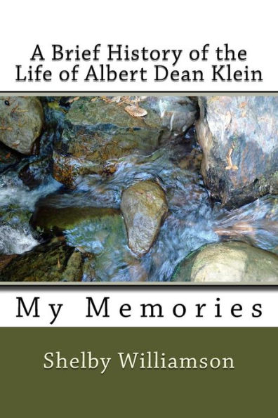 A Brief History of the Life of Albert Dean Klein: My Memories