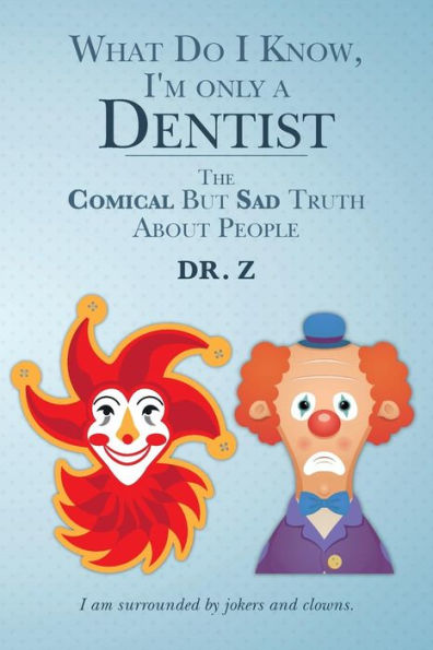 What Do I Know, I'm only a Dentist: The Comical But Sad Truth About People