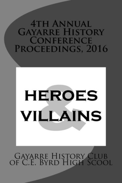 4th Annual Gayarre History Conference Proceedings, 2016: Heroes & Villain