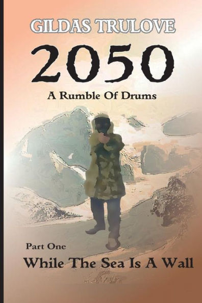 2050 - A Rumble Of Drums: Part 1: While The Sea Is A Wall
