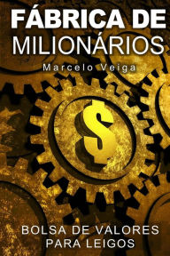 Title: Fï¿½brica de Milionï¿½rios: Bolsa de Valores para Leigos, Author: Marcelo Da Graca Veiga