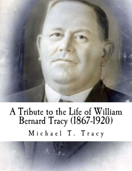 A Tribute to the Life of William Bernard Tracy (1867-1920)