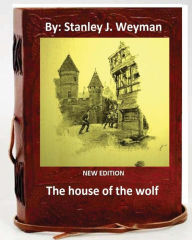 Title: The House of the Wolf .( NEW EDITION ) By: Stanley J. Weyman, Author: Stanley J. Weyman