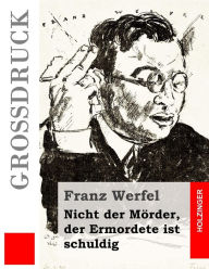 Title: Nicht der Mörder, der Ermordete ist schuldig (Großdruck), Author: Franz Werfel