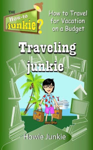 Title: Traveling Junkie: How to Travel for Vacation on a Budget, Author: Howie Junkie