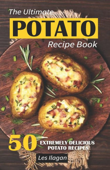 The Ultimate POTATO RECIPE BOOK: 50 Extremely Delicious Potato Recipes