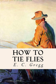 Title: How to Tie Flies, Author: E C Gregg