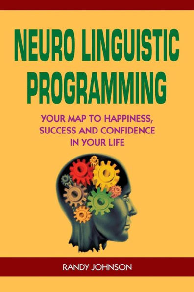 Neuro Linguistic Programming: Your Road to Happiness, Success and Confidence in your Life