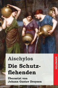 Title: Die Schutzflehenden, Author: Johann Gustav Droysen