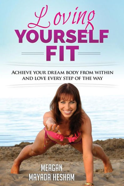 Loving Yourself Fit: Achieve your dream body from within and love every step of the way