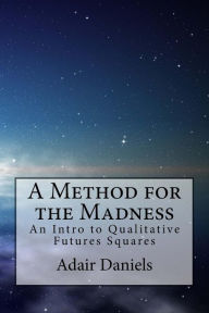 Title: A Method for the Madness: An Intro to Qualitative Futures Squares, Author: Adair Daniels