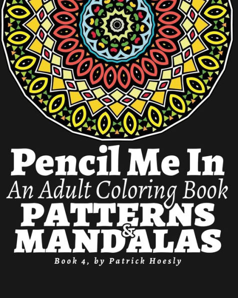 Pencil Me In: An Adult Coloring Book. Creative Art Therapy Mandalas, Book 4