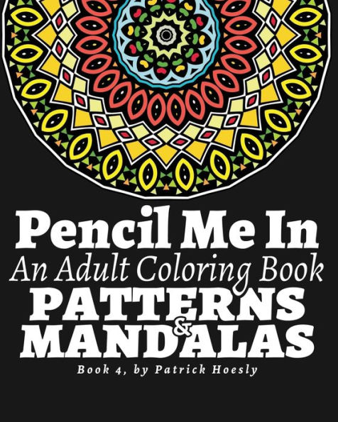 Pencil Me In: An Adult Coloring Book. Creative Art Therapy Mandalas, Book 4