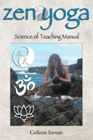 Title: Zen Yoga: Science of Teaching Manual, Author: Colleen Inman