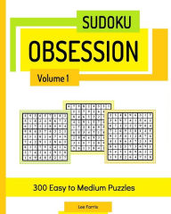 Title: Sudoku Obsession, Volume 1: 300 Easy to Medium Puzzles, Author: Lee Farris