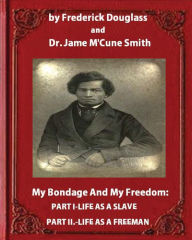 Title: My Bondage and My Freedom (1855), by Frederick Douglass and Dr. Jame M'Cune Smith: Part I.-Life as a Slave. Part II.-Life as a Freeman., Author: Smith