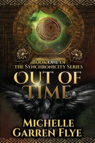 Title: Out of Time: Book One of the Synchronicity Series, Author: Michelle Garren Flye