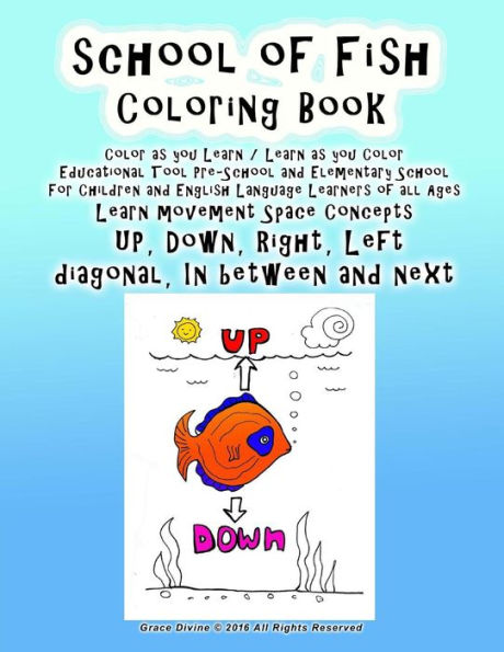 School of Fish Coloring Book Color as you Learn / Learn as you Color Educational Tool Pre-School and Elementary School For Children and English Language Learners of all Ages Learn movement Space Concepts UP Down Right Left diagonal In between and next