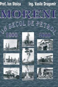 Title: Moreni - Un Secol de Petrol: 1900 - 2000, Author: Vasile Dragomir