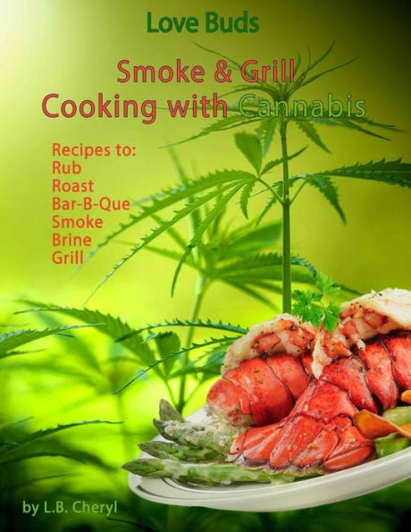 Love Buds Smoke & Grill: Outdoor Cooking with Marijuana, Weed, Pot and Cannabis