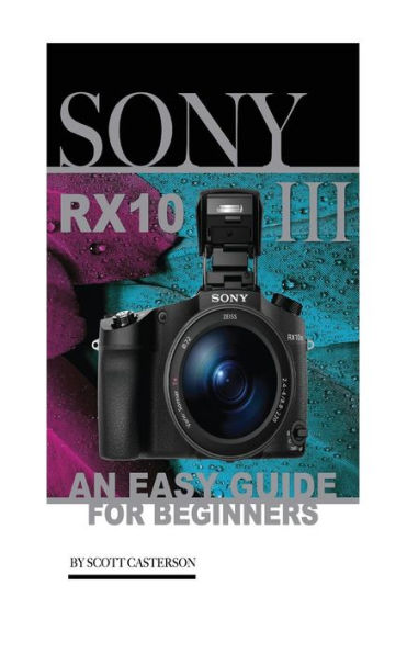 Sony RX10 III: An Easy Guide for Beginners