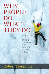 Title: Why People Do What They Do Answers to 24 Critical Questions that Everyone Should Know, Author: Robert Fiorentine