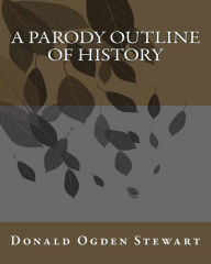 Title: A Parody Outline Of History, Author: Donald Ogden Stewart