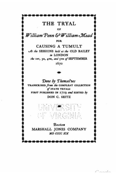 The tryal of William Penn and William Mead for causing a tumult, at the sessions held at the Old Bailey in London the 1st, 3d, 4th, and 5th of September 1670