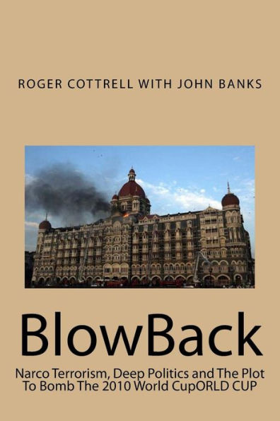 BlowBack: Narco Terrorism, Deep Politics and The Plot To Bomb The 2010 World CupORLD CUP